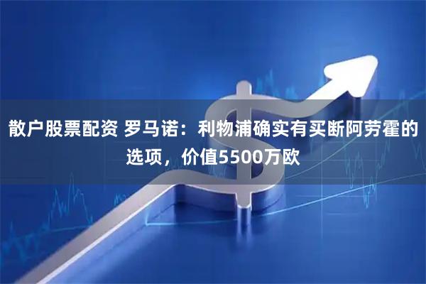 散户股票配资 罗马诺：利物浦确实有买断阿劳霍的选项，价值5500万欧